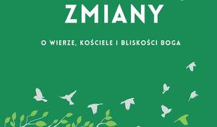 Nie bój się zmiany O wierze, Kościele i bliskości Boga. O wierze, Kościele i bliskości Boga