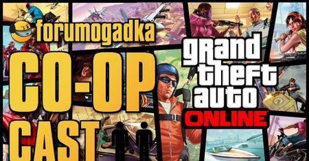 Forumogadka - CO-OP Cast #17 GTA V Online