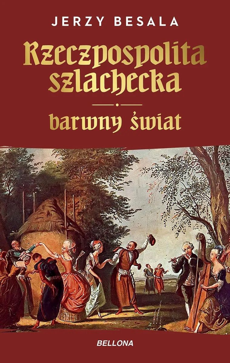 Jerzy Besali,  "Rzeczpospolita szlachecka. Barwny świat", (Bellona 2024)