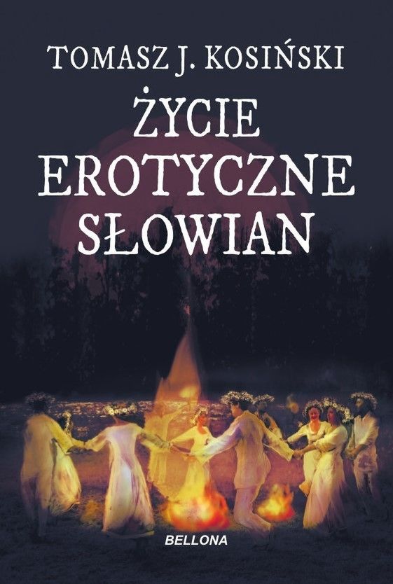 Tomasz Kosiński "Życie erotyczne Słowian",  Bellona 2021