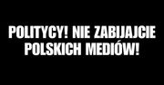 Politycy! Nie zabijajcie polskich mediów!