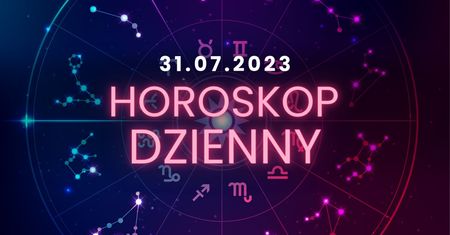 Horoskop dzienny – 31 lipca. Baran, Byk, Bliźnięta, Rak, Lew, Panna, Waga, Skorpion, Strzelec, Koziorożec, Wodnik, Ryby