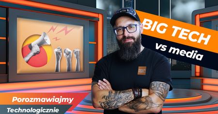 Dlaczego media walczą z Big Techami? Podejdźmy do tego technologicznie