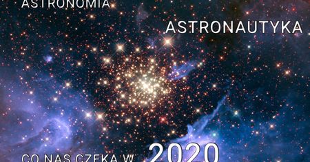 2020 rok w Astronomii i Astronautyce - zapowiedzi ciekawych wydarzeń