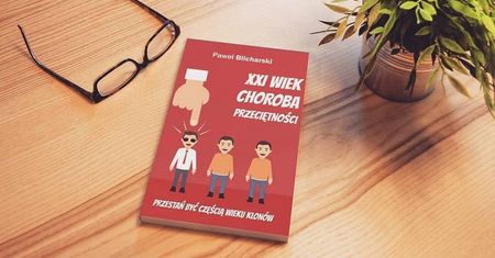 Wygraj książkę Pawła Blicharskiego „XXI wiek choroba przeciętności”
