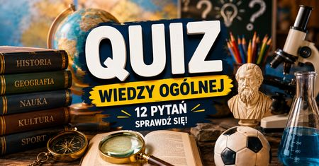QUIZ WIEDZY OGÓLNEJ: Tylko nieliczni zdobywają 12/12!
