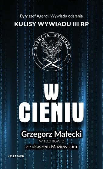 "W cieniu. Grzegorz Małecki w rozmowie z Łukaszem Maziewskim". Były szef Agencji wywiadu odsłania kulisy wywiadu III RP 