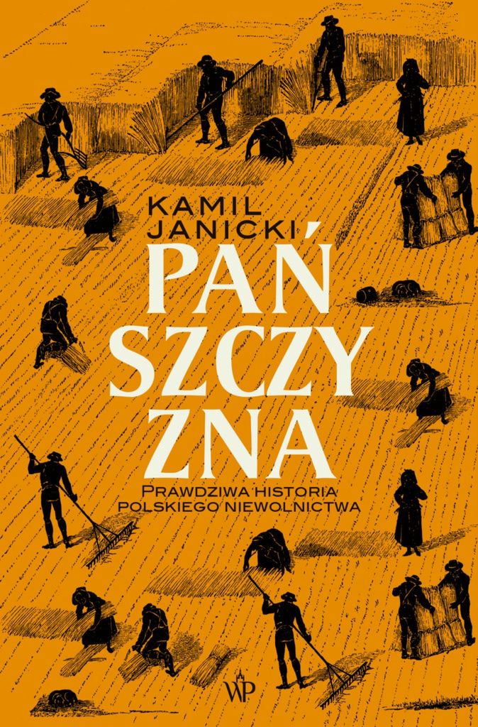 O szlacheckim wyzysku i życiu polskich chłopów przeczytacie na kartach książki Kamila Janickiego pt. „Pańszczyzna. Prawdziwa historia polskiego niewolnictwa” (Wydawnictwo Poznańskie 2021)