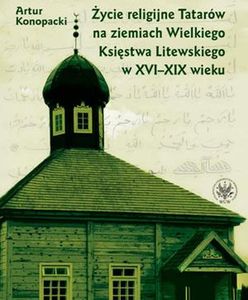 Ukazała się książka o życiu religijnym Tatarów w Wielkim Księstwie Litewskim