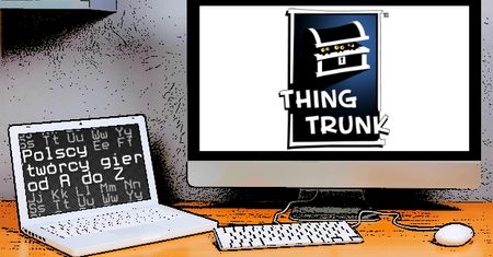 Polscy twórcy gier od A do Z: Thing Trunk