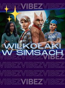 The Sims 4: Wilkołaki. Wataha nie gryzie, tylko pożera... czy coś [Pierwsze Spojrzenie]