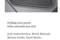 "Dryblując przez granicę" - polscy i ukraińscy pisarze o Euro