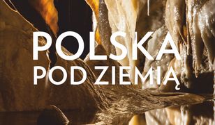 Polska pod ziemią. Najpiękniejsze trasy po kopalniach, jaskiniach, podziemiach miejskich i militarnych