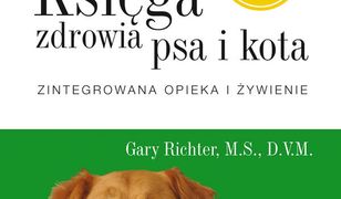 Księga zdrowia psa i kota. Zintegrowana opieka i żywienie