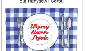 Ślónsko kuchnia dla Hanysów i Goroli. Wejrzyj. Uworz. Pojedz