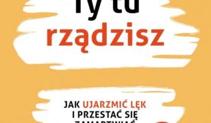 Ty tu rządzisz. Jak ujarzmić lęk i przestać się zamartwiać