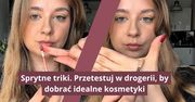 Sprytne triki. Przetestuj w drogerii, by dobrać idealne kosmetyki