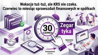 Wakacje tuż-tuż, ale KRS nie czeka. Czerwiec to miesiąc sprawozdań finansowych w spółkach