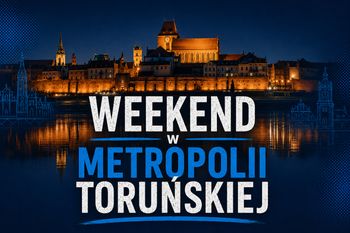 Weekend w Metropolii Toruńskiej. Ponad 40 wydarzeń! Sprawdź, co będzie się działo od piątku do niedzieli