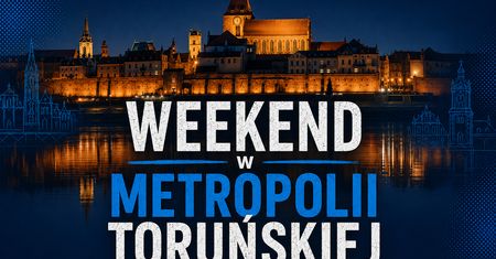 Weekend w Metropolii Toruńskiej. Ponad 40 wydarzeń! Sprawdź, co będzie się działo od piątku do niedzieli