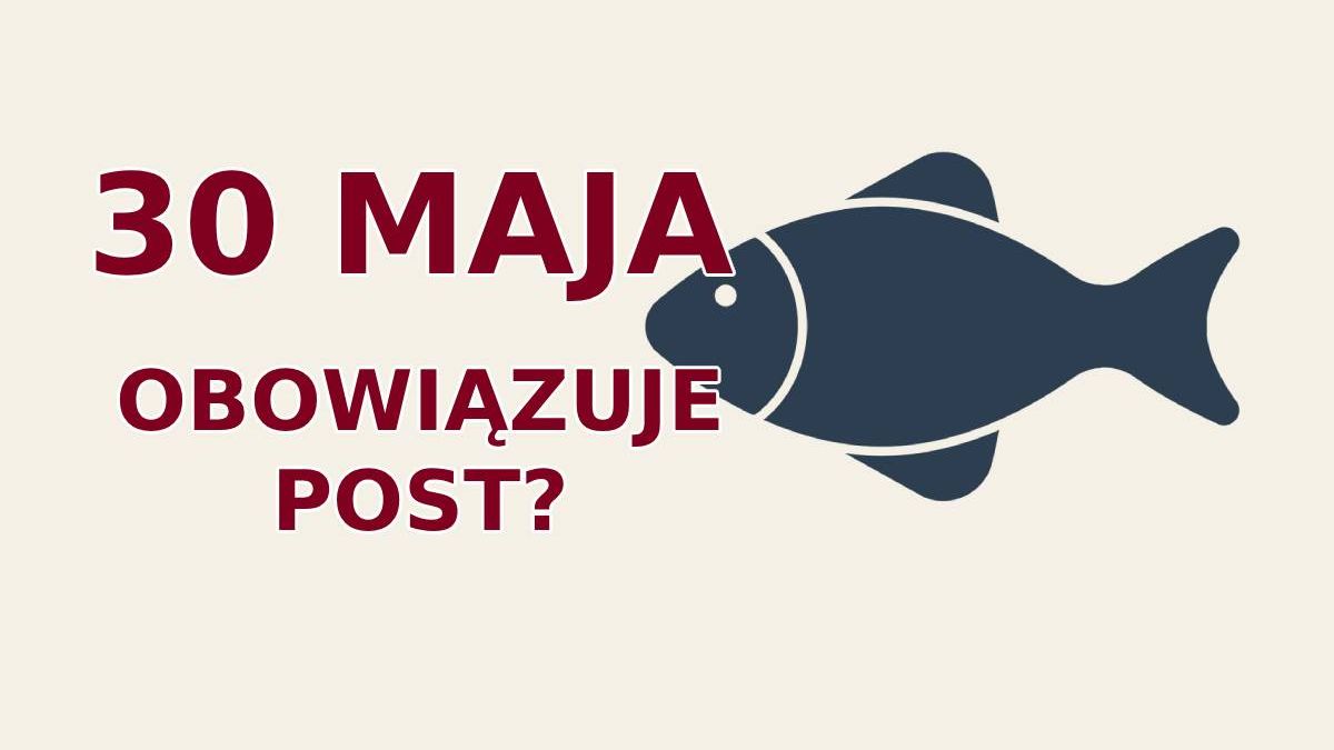 30 maja 2025 - czy obowiązuje post?