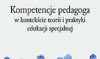 Kompetencje pedagoga. w kontekście teorii i praktyki edukacji specjalnej