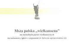 Muzyka sakralna (6) Msza polska „wielkanocna” na melodiach pieśni wielkanocnych na unisonowy śpiew z organami (w łatwym opracowaniu)