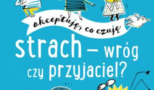 Strach - wróg czy przyjaciel? Akceptuję, co czuję