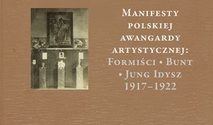 Manifesty polskiej awangardy artystycznej. Formiści – Bunt – Jung Idysz 1917–1922