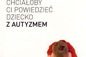 rzeczy o których chciałoby Ci powiedzieć dziecko z autyzmem książka WP Książki