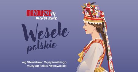 "Mazowszem malowane - Wesele polskie". Klasyka Wyspiańskiego w widowiskowej odsłonie zespołu "Mazowsze"