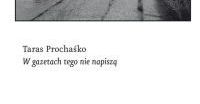 „W gazetach tego nie napiszą”, Taras Prochaśko