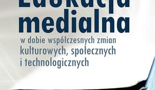 Edukacja medialna. w dobie współczesnych zmian kulturowych, społecznych i technologicznych