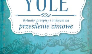 Yule. Rytuały, przepisy i zaklęcia na przesilenie zimowe