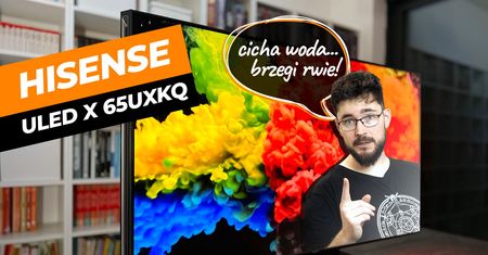 Przetestowaliśmy Hisense ULED X 65UXKQ – czyżby topowe telewizory miały się czego obawiać?
