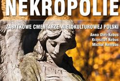 Nekropolie. Zabytkowe cmentarze wielokulturowej Polski