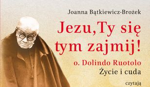 Jezu, Ty się tym zajmij! AUDIOBOOK. o. Dolindo Ruotolo. Życie i cuda