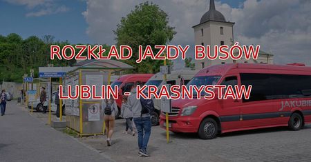 Rozkład busów Lublin-Krasnystaw: aktualny rozkład jazdy busów z Lublina do Krasnegostawu