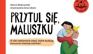 Przytul się, maluszku. O sile rodzinnych więzi, które budują poczucie własnej wartości