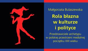 Rola błazna w kulturze i polityce. Przedstawiciele archetypu w polskiej przestrzeni medialnej początku XXI wieku