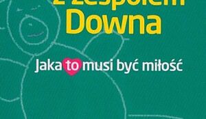 Dziecko z zespołem Downa. Jaka to musi być miłość