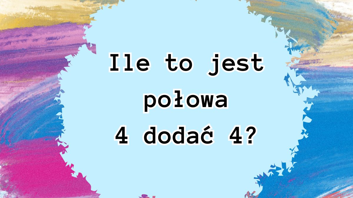 Ile to jest połowa 4 dodać 4?