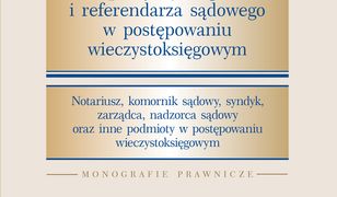 Metodyka pracy sędziego i referendarza sądowego w postępowaniu wieczystoksięgowym. Notariusz, komornik sądowy, syndyk, zarządca, nadzorca sądowy oraz inne podmioty w postępo-waniu wieczystoksięgowym