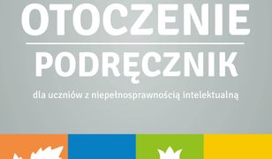 Ja i moje otoczenie. Podręcznik dla uczniów z niepełnosprawnością intelektualną