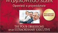 Cztery obsesje wyjątkowego szefa. Opowieść o przywództwie