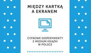 Między kartką a ekranem. Cyfrowe eksperymenty z medium książki w Polsce