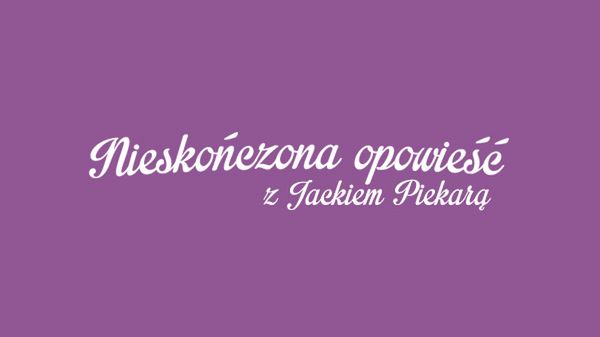 Nieskończona Opowieść z Jackiem Piekarą - prawie koniec! 1