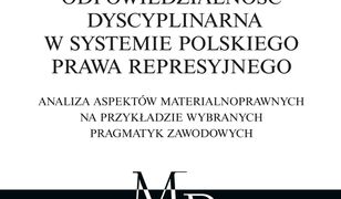 Odpowiedzialność dyscyplinarna w systemie polskiego prawa represyjnego. Analiza aspektów materialnoprawnych na przykładzie wybranych pragmatyk zawodowych