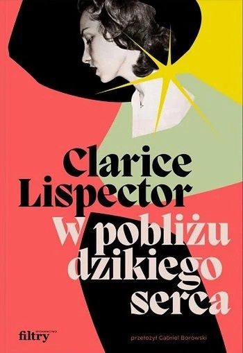 Clarice Lispector, "W pobliżu dzikiego serca", przeł. Gabriel Borowski, wyd. Filtry