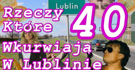 Popularny youtuber nagrał 40 rzeczy, które wk…wiają w Lublinie